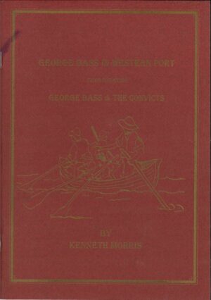 George Bass in Western Port Incorporating George Bass and the Convicts by Kenneth Morris (Second hand book)