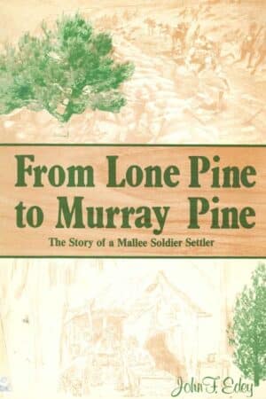 From Lone Pine to Murray Pine: The Story of a Mallee Soldier Settler by John F Edey (Secondhand Book)