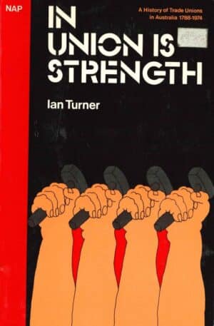 In Union Is Strength: A History of Trade Unions in Australia 1788-1974 by Ian Turner (Secondhand Book)