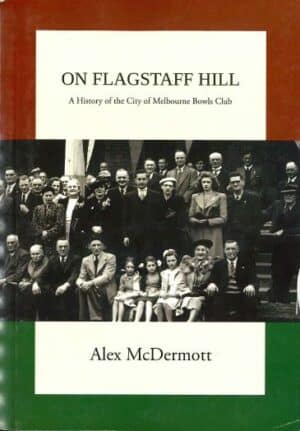 On Flagstaff Hill: A History of the City of Melbourne Bowls Club by Alex McDermott (Secondhand Book)