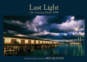 Last Light On Victoria Dock 1999: A photographic essay by Bill McAuley