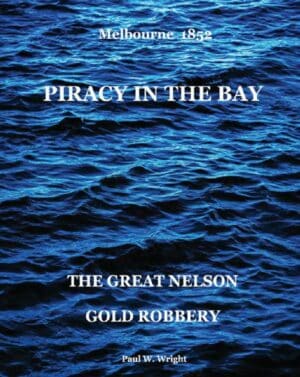 Piracy in the Bay: The Great Nelson Gold Robbery, Melbourne 1852 [Paperback] by Paul W Wright