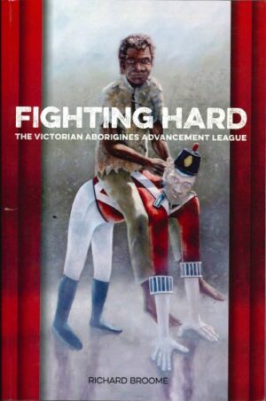 Fighting Hard: The Victorian Aborigines Advancement League by Richard Broome (Second Hand Book)