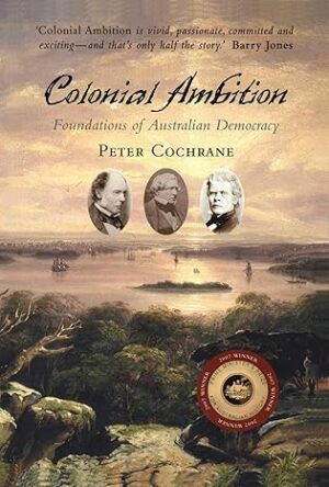 Colonial ambition: Foundations of Australian democracy by Peter Cochrane (Second hand book)