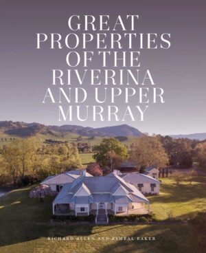 Great Properties of the Riverina and Upper Murray by Richard Allen and Kimbal Baker