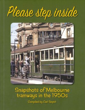 Please step inside: Snapshots of Melbourne tramways in the 1950s Compiled by Carl Segnit
