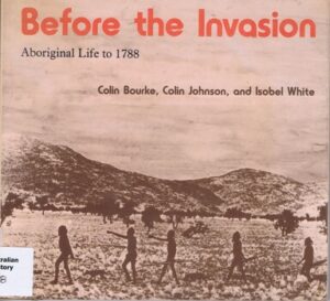 Before the invasion: Aboriginal life to 1788 by Colin Bourke, Colin Johnson & Isobel White (Second hand book)