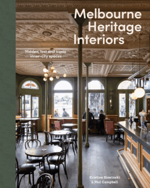 Melbourne Heritage Interiors: Hidden, lost and iconic inner-city spaces by Kristine Slawinski and Phil Campbell