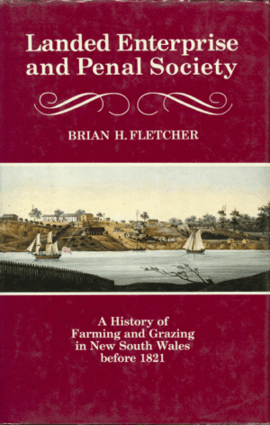 Landed Enterprise and Penal Society: A History of Farming and Grazing in New South Wales before 1821 by Brian H. Fletcher (Second Hand Book)