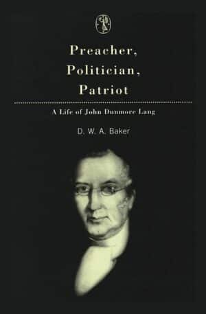 Preacher, politician, patriot: A life of John Dunmore Lang by D. W. A. Baker (Second hand book)