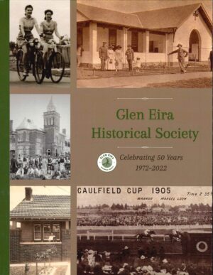 Glen Eira Historical Society: Celebrating 50 Years 1972-2022 by the Glen Eira Historical Society