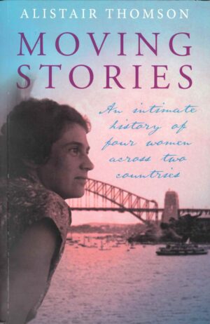 Moving Stories: An intimate history of four women across two countries by Alistair Thomson (Second Hand Book)