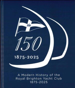 A Modern History of the Royal Brighton Yacht Club 1875-2025 150th Anniversary Book by Don Warner