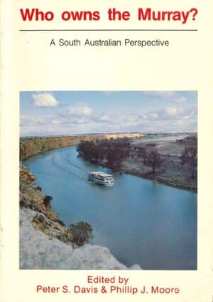 Who owns the Murray? A South Australian Perspective, Edited by Peter S David and Phillip J Moore (Second Hand