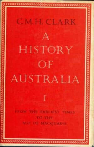 A History of Australia I: From the Earliest Times to the Age of Macquarie by C M H Clark(Second Hand Book)