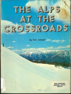 The Alps at the Crossroads: The Quest for an Alpine National Park in Victoria by Dick Johnson (second hand book)