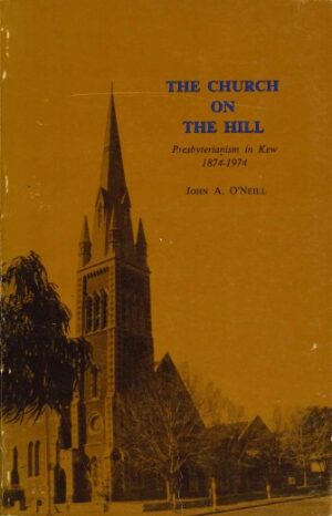 The Church on the Hill: Presbyterianism in Kew 1874-1974 by John A O'Neill (Second Hand Book)