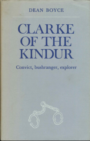 Clarke of the Kindur: Convict, bushranger, explorer by Dean Boyce (Second Hand Book)