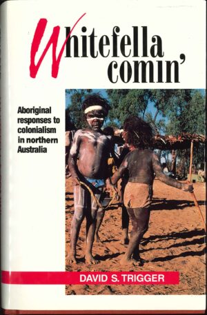 Whitefella comin': Aboriginal responses to colonialism in northern Australia (Second Hand Book) by David S. Trigger