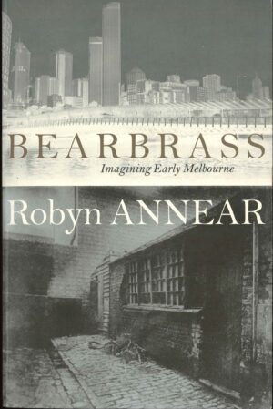 Bearbrass: Imagining Early Melbourne by Robyn Annear (secondhand book)